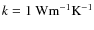 $k=1~{\rm W m^{-1} K^{-1}}$