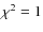 $\chi ^2=1$