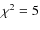 $\chi ^2=5$