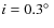 $i=0.3\hbox{$^\circ$ }$