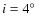$i=4\hbox{$^\circ$ }$
