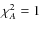 $\chi^2_{A} = 1$
