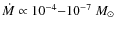 $\dot{M} \propto 10^{-4}{-}10^{-7}~M_{\odot}$