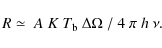 \begin{displaymath}R \simeq \ A \ K \ T_{\rm b} \ \Delta\Omega \ / \ 4 \ \pi \ h \ \nu.
\end{displaymath}