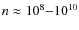 $n \approx 10^{8}{-}10^{10}$