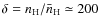 $\delta=n_{{\rm H}}/\bar{n}_{{\rm H}}\simeq
200$