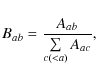 \begin{displaymath}B_{ab}=\frac{A_{ab}}{\sum\limits_{c (<a)} A_{ac}},
\end{displaymath}