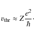 \begin{displaymath}v_{{\rm thr}}\approx Z \frac{e^2}{\hbar}\cdot
\end{displaymath}