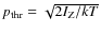 $p_{{\rm thr}}=\sqrt{2 I_{{\rm Z}}/kT}$