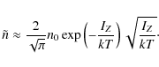 \begin{displaymath}\tilde{n}\approx \frac{2}{\sqrt{\pi}} n_{0}
\exp\left(-\frac{I_{{Z}}}{kT}\right)
\sqrt{\frac{I_{{Z}}}{kT}}\cdot
\end{displaymath}