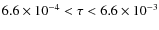 $6.6 \times 10^{-4} < \tau < 6.6 \times10^{-3}$