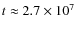 $t \approx 2.7 \times 10^7$