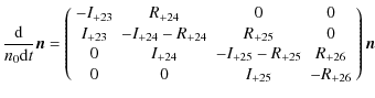 $\displaystyle \frac{\rm d}{n_{0}{\rm d}t}\vec{n}=
\left(
\begin{array}{cccc}
-I...
...+25}-R_{+25} & R_{+26}\\
0 & 0 & I_{+25} & -R_{+26}
\end{array}\right)
\vec{n}$