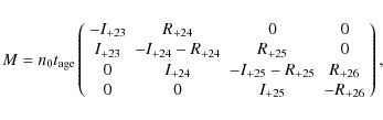 \begin{displaymath}M=n_{0} t_{{\rm age}}\left(\begin{array}{cccc}-I_{+23} & R_{+...
...25} & R_{+26}\\
0 & 0 & I_{+25} & -R_{+26}\end{array}\right),
\end{displaymath}