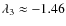 $\lambda_{3}\approx-1.46$