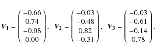 \begin{displaymath}\vec{V_1}=\left(\begin{array}{c} -0.66\\ 0.74\\ -0.08\\
0.00...
...egin{array}{c}-0.03\\ -0.61\\ -0.14\\
0.78\end{array}\right).
\end{displaymath}