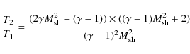 \begin{displaymath}\frac{T_{2}}{T_{1}}=\frac{(2\gamma
M^2_{{\rm sh}}-(\gamma-1))\times((\gamma-1)
M^2_{{\rm sh}}+2)}{(\gamma+1)^2 M^2_{{\rm sh}}}
\end{displaymath}