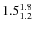 $\rm 1.5^{1.8}_{1.2}$