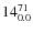 $\rm 14^{71}_{0.0}$