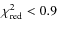 $\chi^{2}_{\rm red} < 0.9$