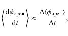 \begin{displaymath}
\left\langle \frac{{\rm d}\phi_{\rm open}}{{\rm d}t} \right\...
...\approx \frac{\Delta\langle\phi_{\rm open}\rangle}{\Delta t} ,
\end{displaymath}