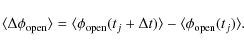 \begin{displaymath}
\langle\Delta\phi_{\rm open}\rangle = \langle\phi_{\rm open}(t_j+\Delta t)\rangle- \langle\phi_{\rm open}(t_j )\rangle .
\end{displaymath}