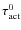 $\tau_{\rm act}^0$