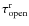 $\tau_{\rm open}^{\rm r}$