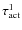 $\tau_{\rm act}^1$