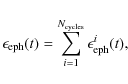 \begin{displaymath}\epsilon_{\rm eph}(t) = \sum_{i=1}^{N_{\rm cycles}} \epsilon_{\rm eph}^i(t) ,
\end{displaymath}