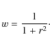 \begin{displaymath}w = \frac{1}{1 + r^2} \cdot
\end{displaymath}