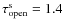 $\tau_{\rm open}^{\rm s}=1.4$