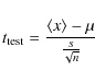 \begin{displaymath}t_{\rm test}= \frac{\langle x\rangle-\mu}{\frac{s}{\sqrt{n}}}
\end{displaymath}
