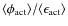 $\langle {\phi_{\rm act}} \rangle / \langle \epsilon_{\rm act} \rangle$