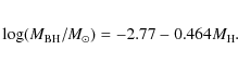 \begin{eqnarray*}{\rm log} (M_{\rm BH}/{M}_{\odot}) = -2.77 -0.464 M_{\rm H}.
\end{eqnarray*}