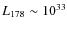 $L_{178} \sim 10^{33}$