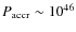 $P_{\rm accr} \sim 10^{46}$