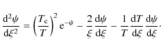 \begin{displaymath}
{{\rm d}^2\psi\over{\rm d}\xi^2} = \left({T_{\rm
c}\over{T}}...
...T}}{{\rm d}T\over{\rm
d}\xi}{{\rm d}\psi\over{\rm d}\xi} \cdot
\end{displaymath}