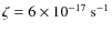 $\zeta=6\times10^{-17}~ {\rm s}^{-1}$