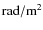 $ {\rm rad}/{\rm m}^2$
