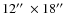 $12\hbox{$^{\prime\prime}$ }\times 18\hbox{$^{\prime\prime}$ }$
