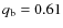 $q_{\rm b} = 0.61$