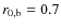 $r_{{\rm0,b}} = 0.7$