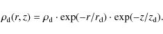 \begin{displaymath}\rho_{\rm d}(r, z) = \rho_{\rm d} \cdot \exp(-r/r_{\rm d}) \cdot \exp(-z/z_{\rm d}).
\end{displaymath}