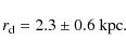 \begin{displaymath}r_{\rm d}= 2.3 \pm0.6 \ {\rm kpc}.
\end{displaymath}