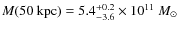 $M(50~{\rm kpc}) =
5.4^{+0.2}_{-3.6} \times 10^{11}~M_\odot$