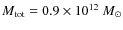 $M_{{\rm tot}}
= 0.9 \times 10^{{\rm 12}}~M_\odot$