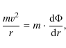 \begin{displaymath}\frac{m v^2}{r} = m \cdot \frac{{\rm d} \Phi}{{\rm d}r},
\end{displaymath}