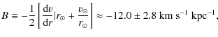 $\displaystyle B \equiv -\frac{1}{2}\left[\frac{{\rm d}v}{{\rm d}r}\vert r_\odot...
...\odot}{r_\odot}\right]\approx -12.0\pm2.8~{\rm km}~{\rm s}^{-1}~{\rm kpc}^{-1},$
