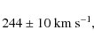 \begin{displaymath}244 \pm 10~{\rm km}~{\rm s}^{-1},
\end{displaymath}